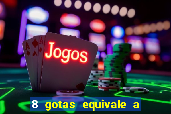 8 gotas equivale a quantos ml